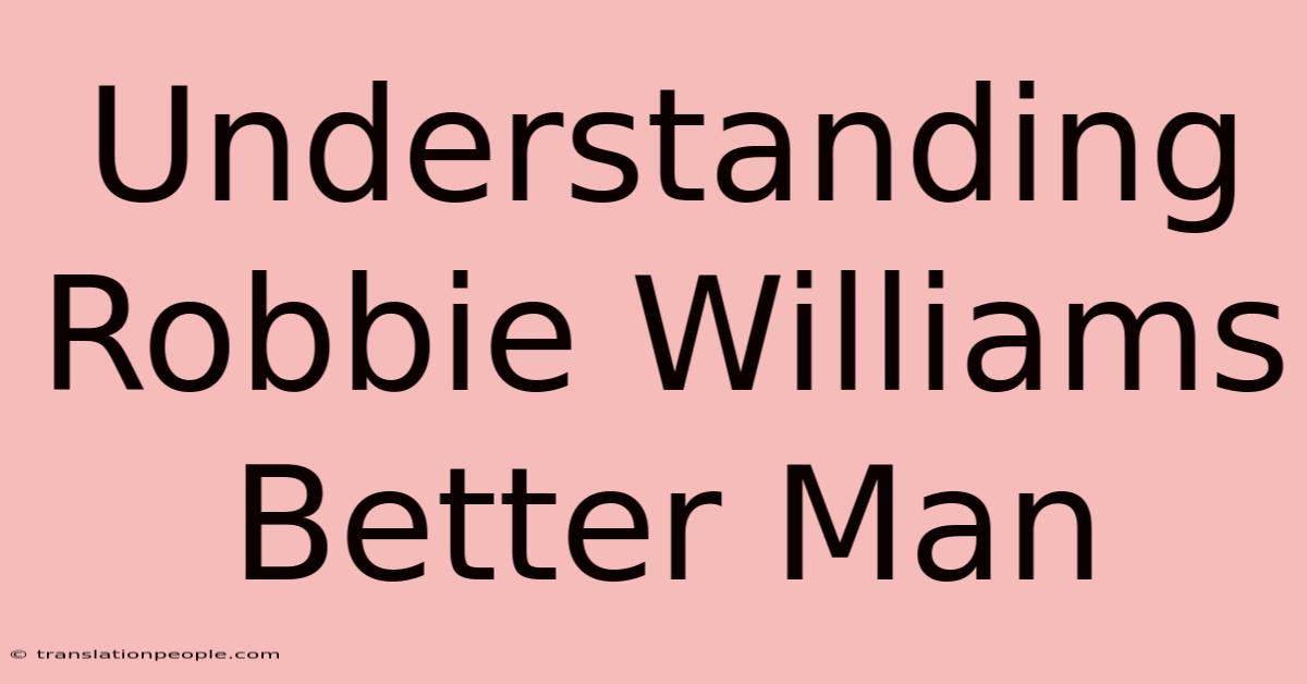 Understanding Robbie Williams Better Man