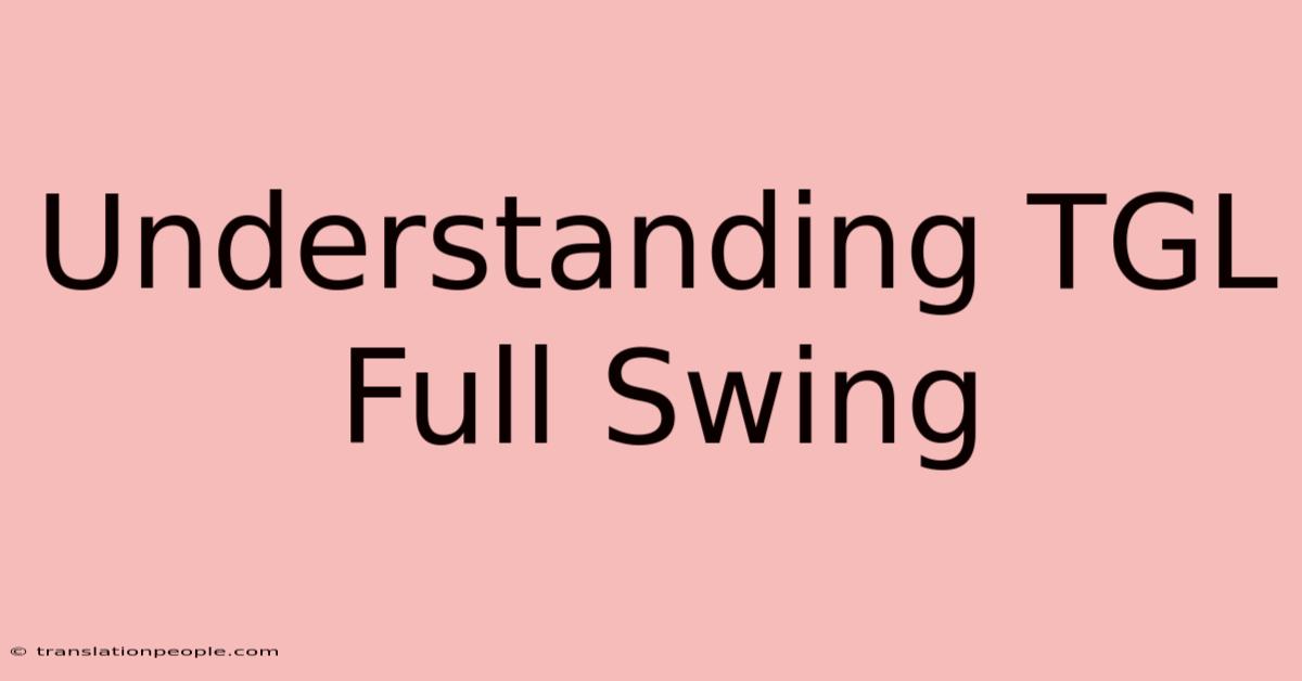 Understanding TGL Full Swing