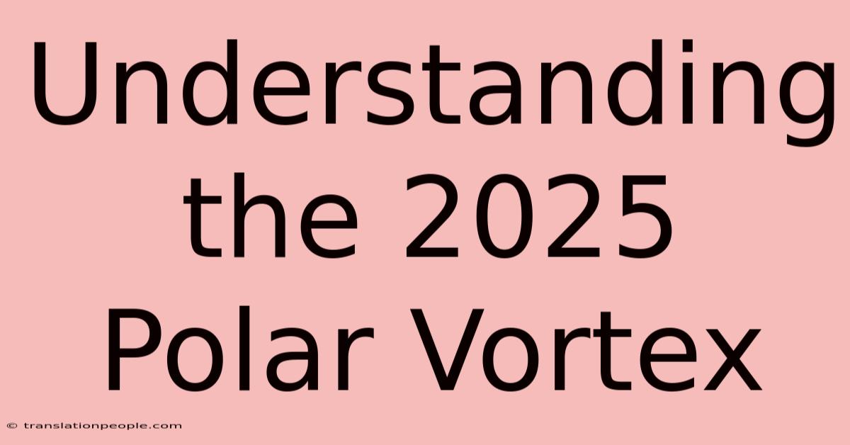 Understanding The 2025 Polar Vortex