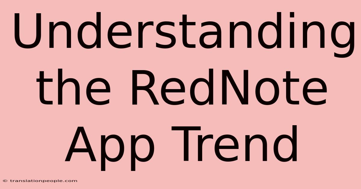 Understanding The RedNote App Trend