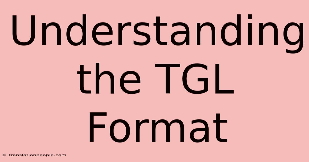 Understanding The TGL Format