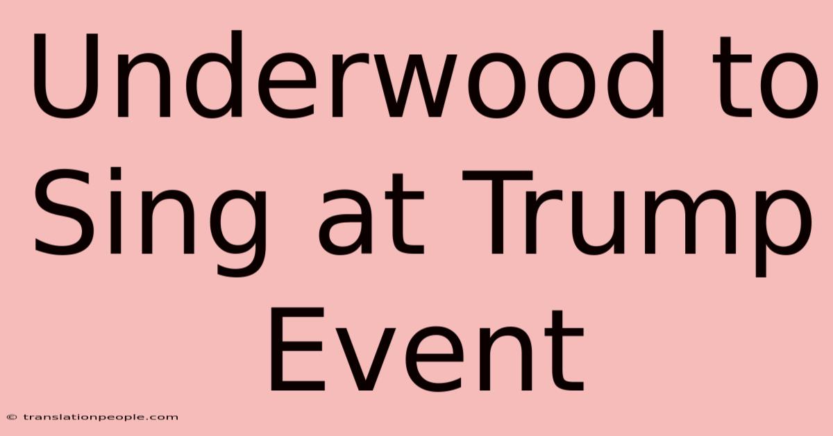 Underwood To Sing At Trump Event