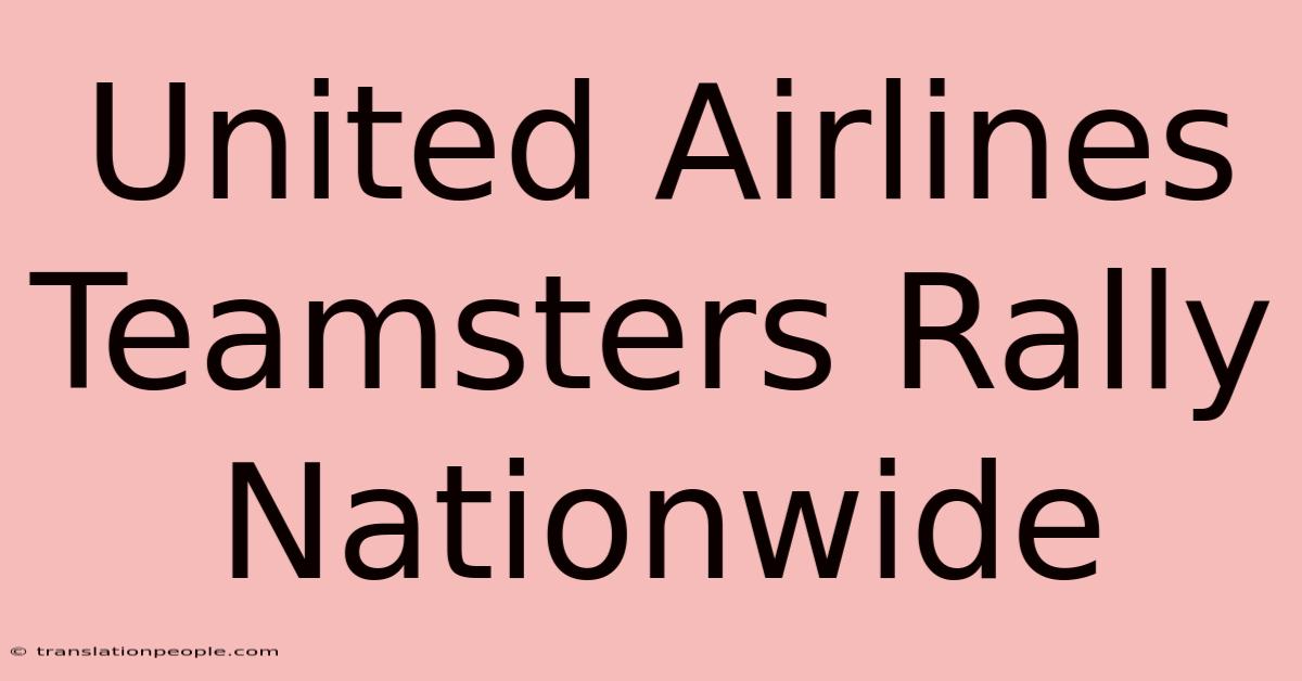 United Airlines Teamsters Rally Nationwide