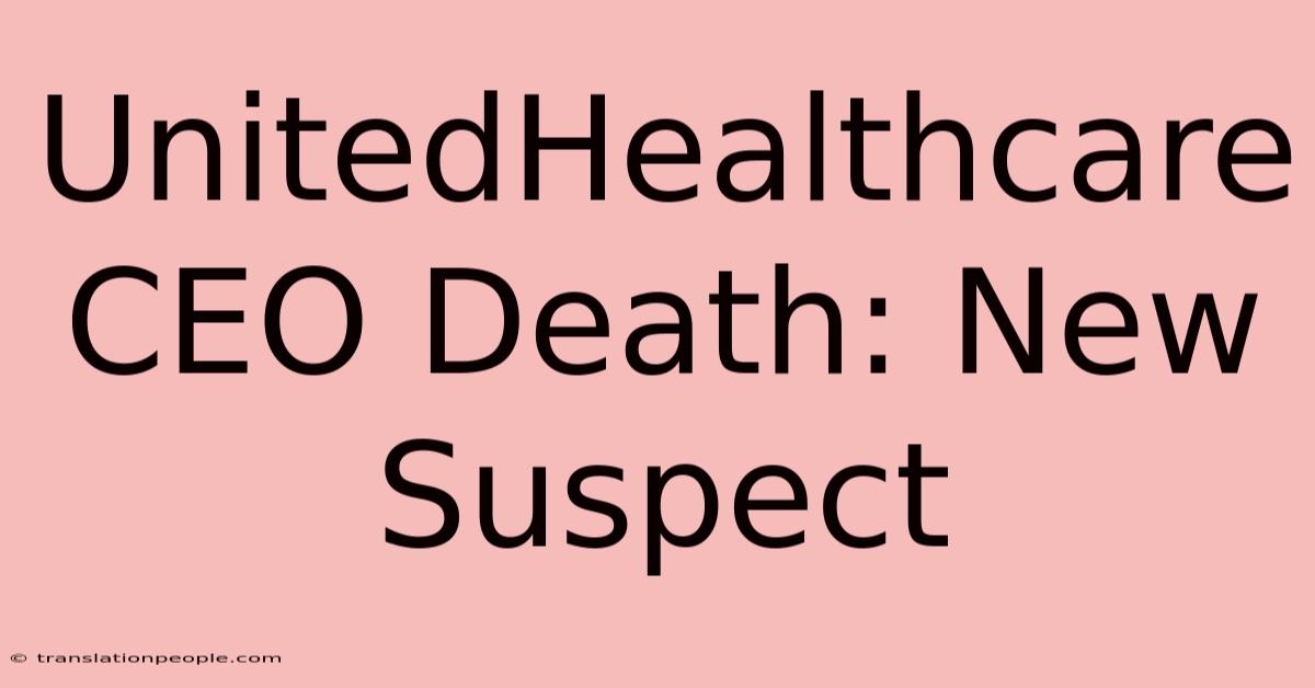 UnitedHealthcare CEO Death: New Suspect