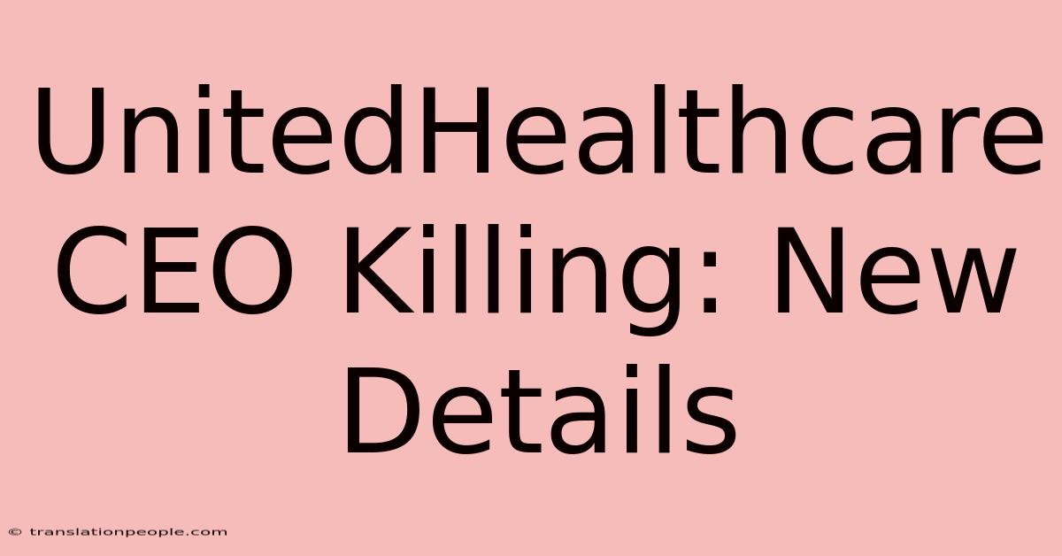 UnitedHealthcare CEO Killing: New Details