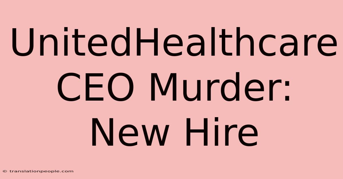 UnitedHealthcare CEO Murder: New Hire