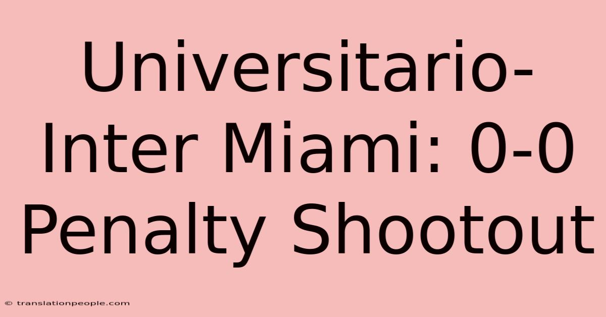 Universitario-Inter Miami: 0-0 Penalty Shootout