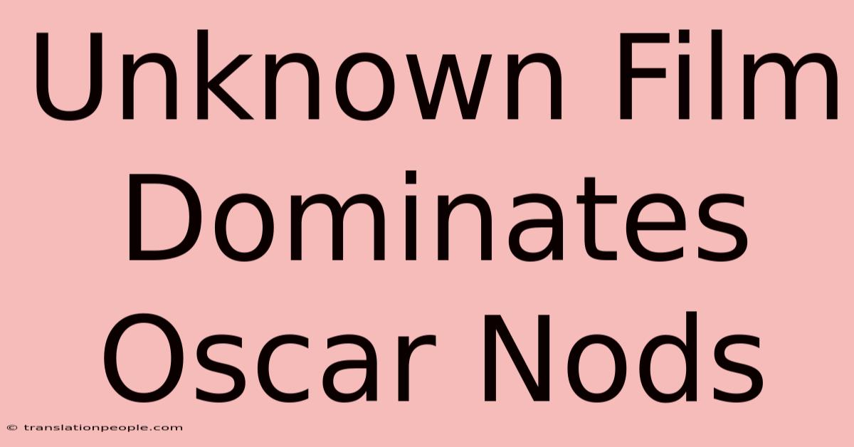 Unknown Film Dominates Oscar Nods