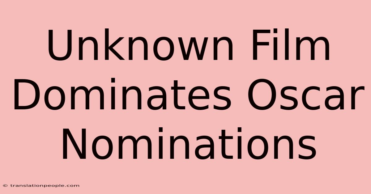 Unknown Film Dominates Oscar Nominations