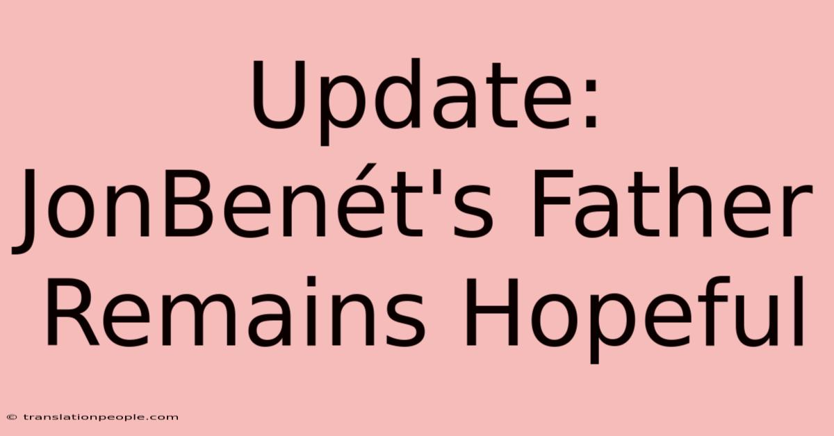 Update: JonBenét's Father Remains Hopeful