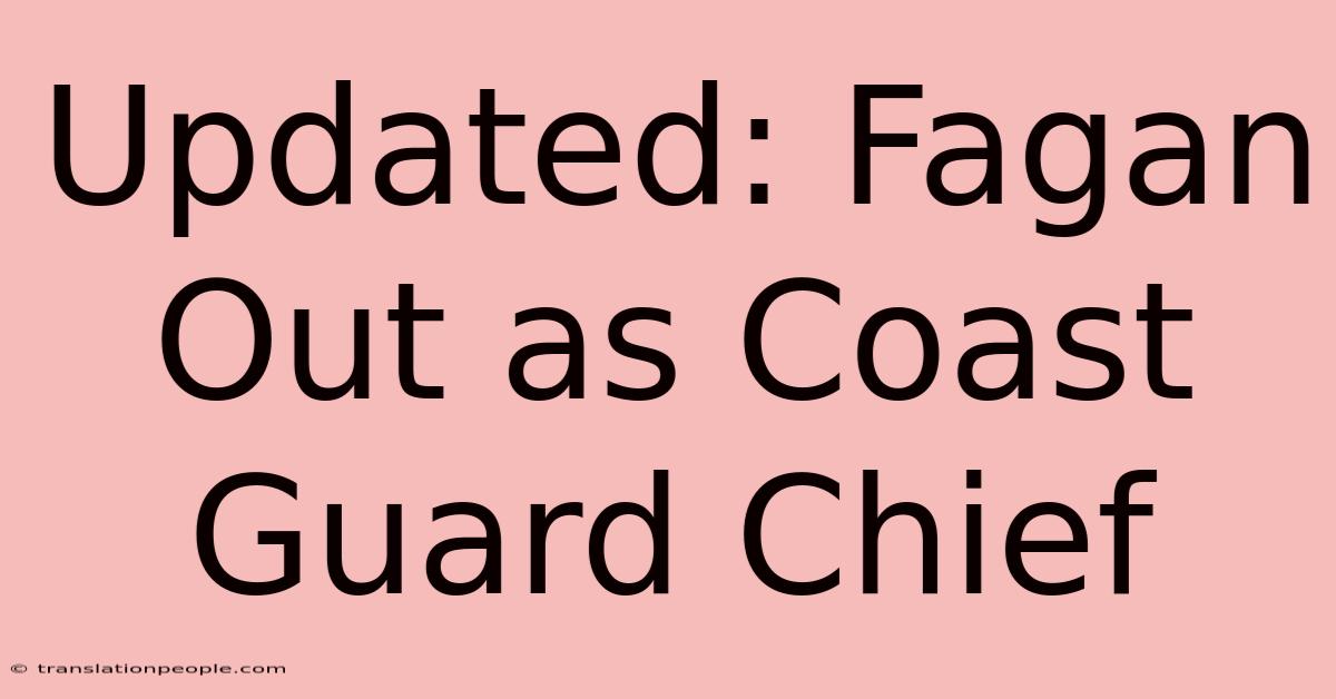 Updated: Fagan Out As Coast Guard Chief