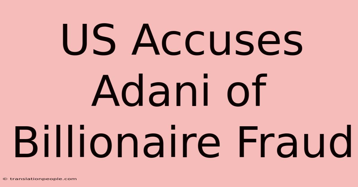 US Accuses Adani Of Billionaire Fraud