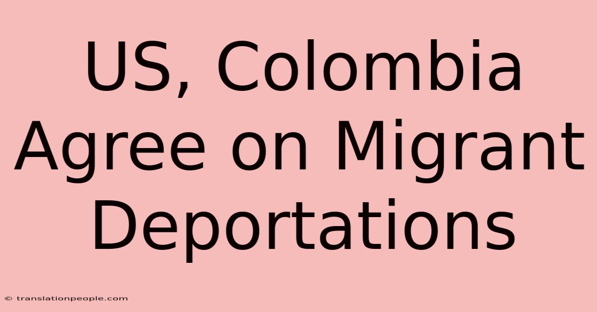 US, Colombia Agree On Migrant Deportations