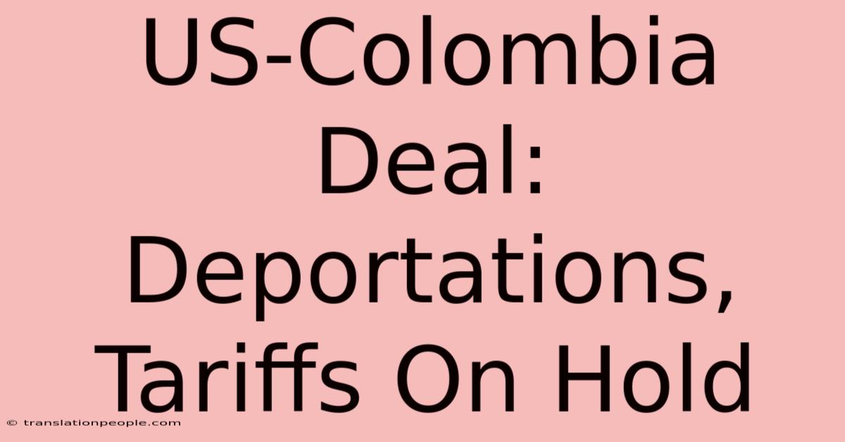 US-Colombia Deal: Deportations, Tariffs On Hold