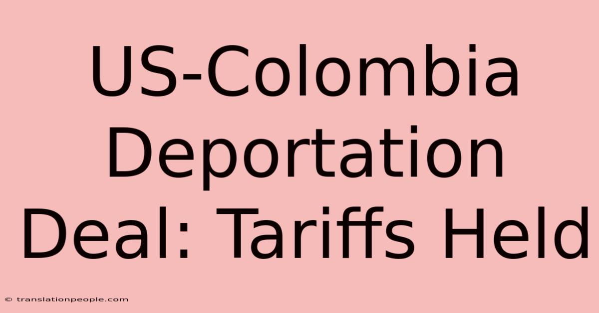 US-Colombia Deportation Deal: Tariffs Held