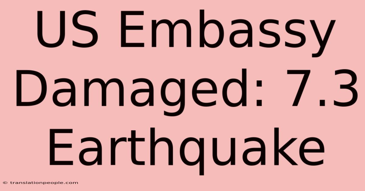 US Embassy Damaged: 7.3 Earthquake