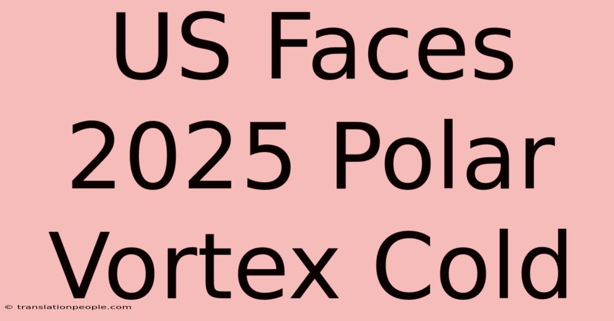 US Faces 2025 Polar Vortex Cold