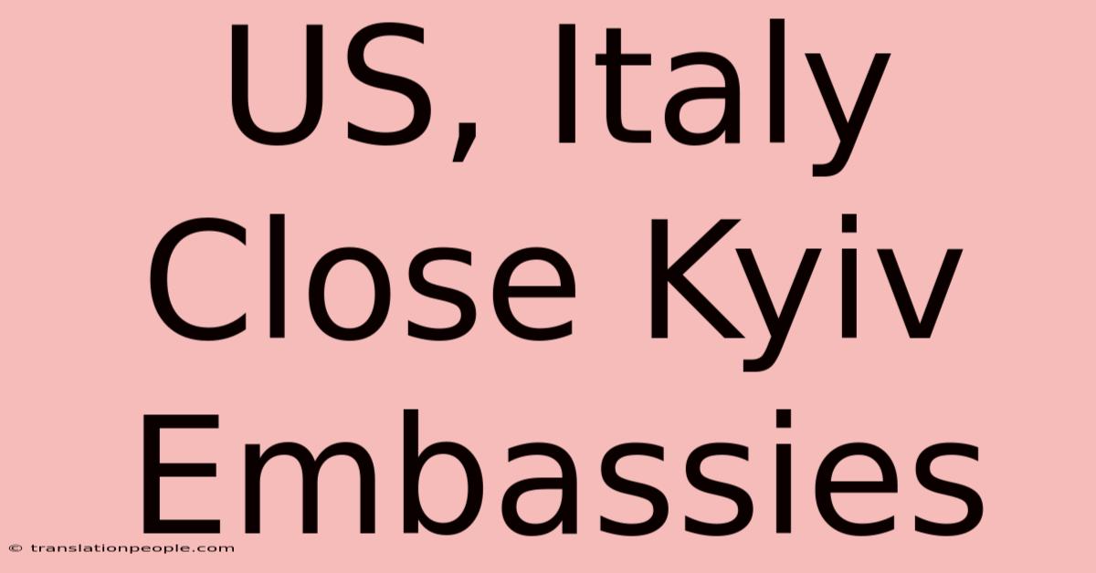 US, Italy Close Kyiv Embassies