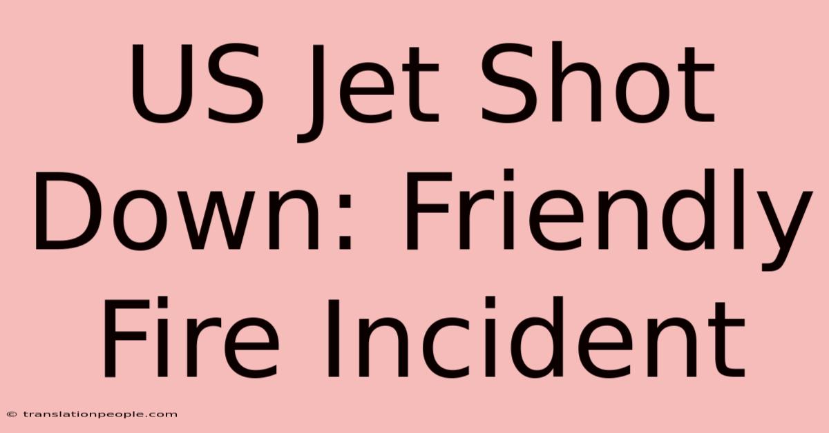 US Jet Shot Down: Friendly Fire Incident