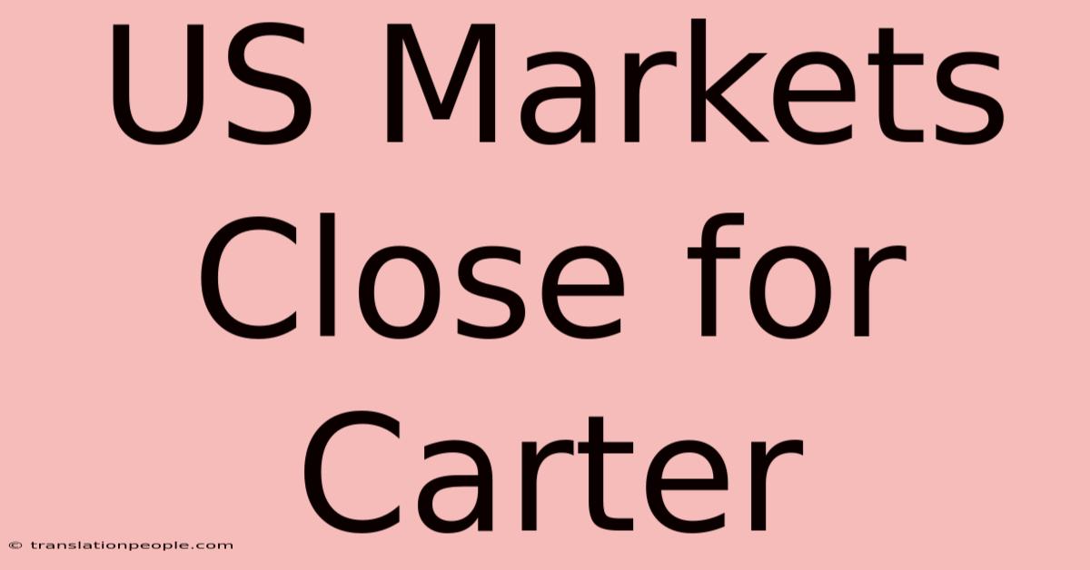 US Markets Close For Carter