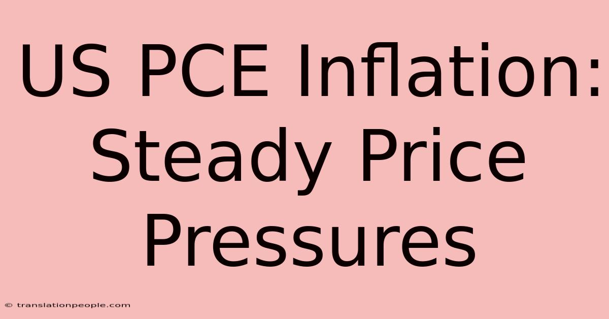 US PCE Inflation: Steady Price Pressures