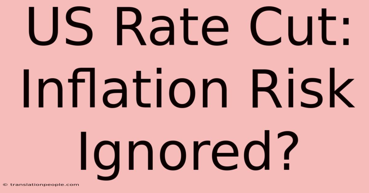 US Rate Cut: Inflation Risk Ignored?