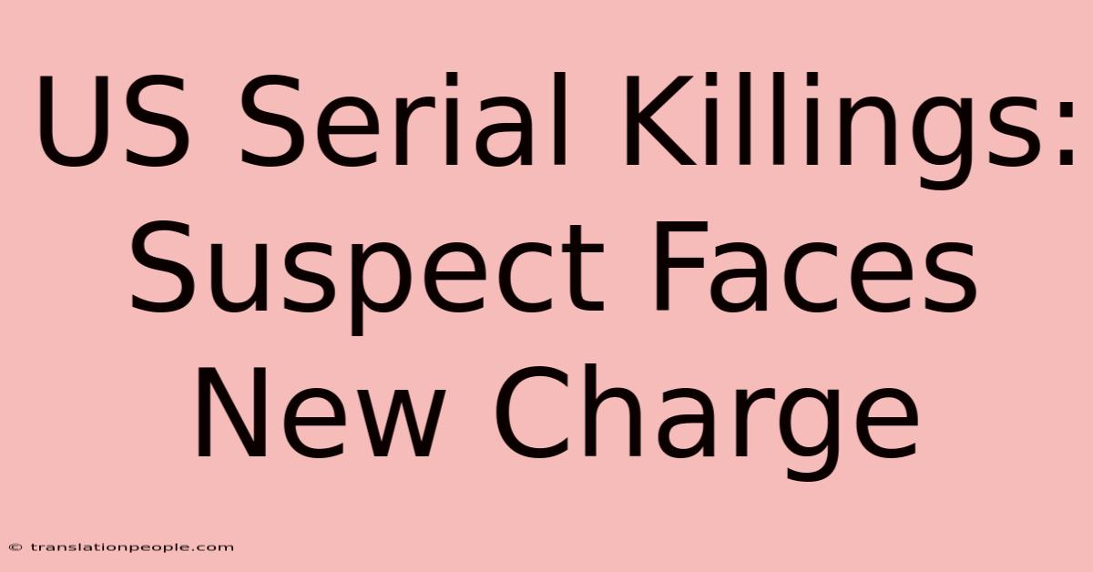 US Serial Killings: Suspect Faces New Charge