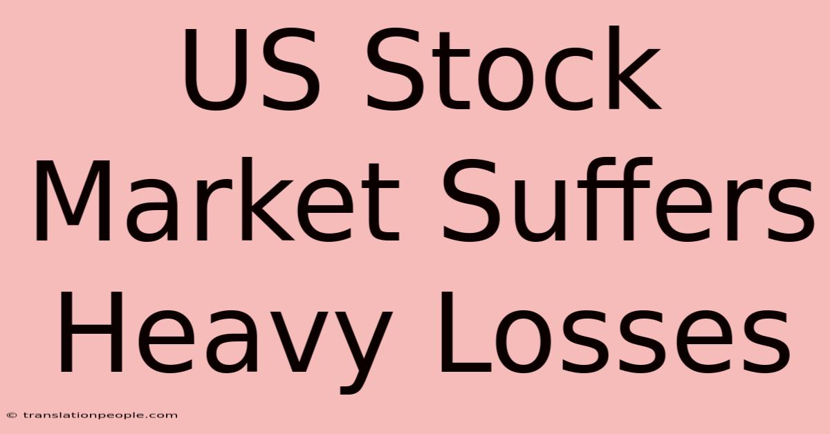 US Stock Market Suffers Heavy Losses