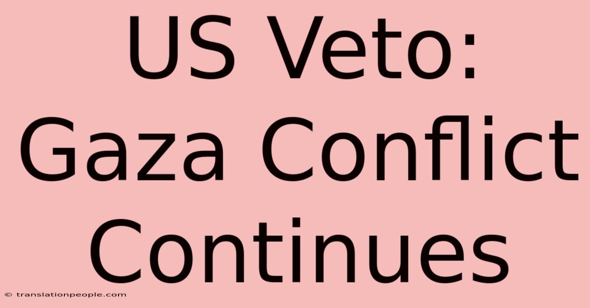 US Veto: Gaza Conflict Continues