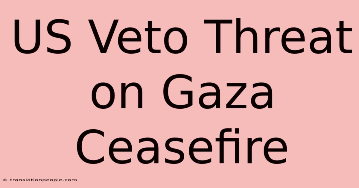 US Veto Threat On Gaza Ceasefire