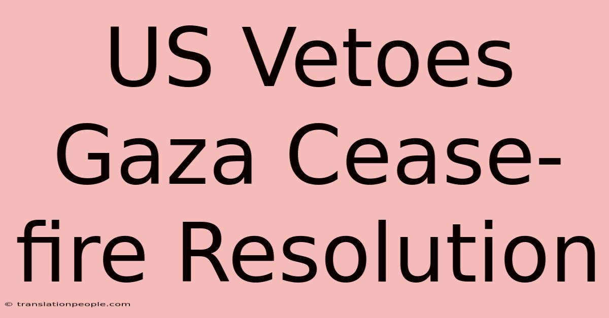 US Vetoes Gaza Cease-fire Resolution