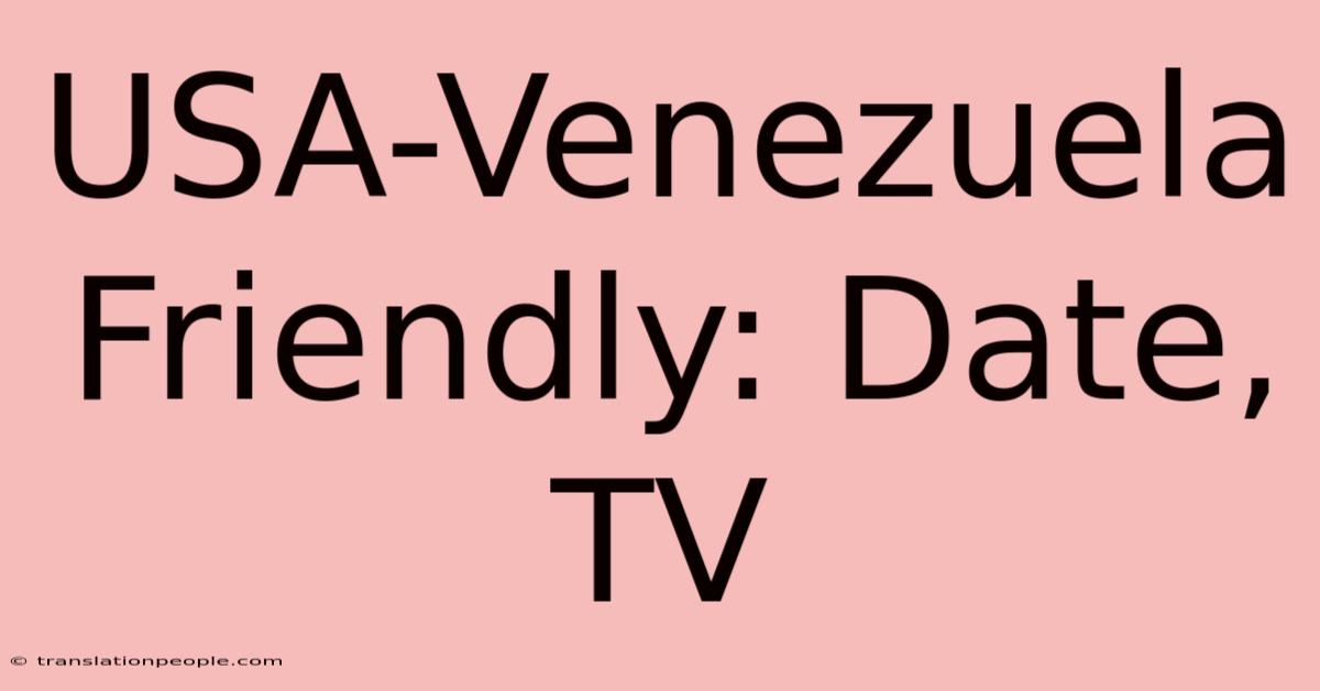 USA-Venezuela Friendly: Date, TV