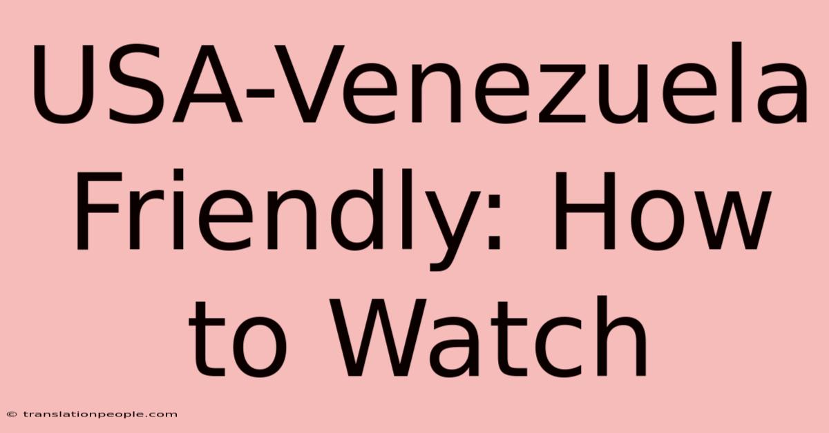 USA-Venezuela Friendly: How To Watch