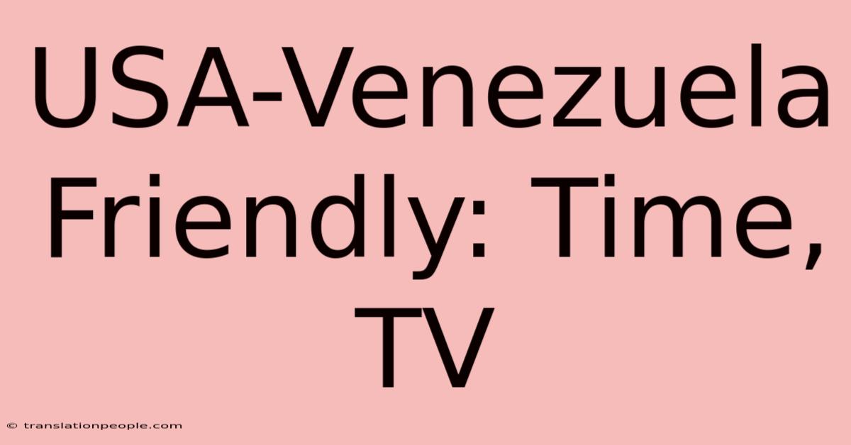 USA-Venezuela Friendly: Time, TV