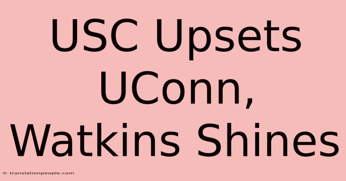 USC Upsets UConn, Watkins Shines