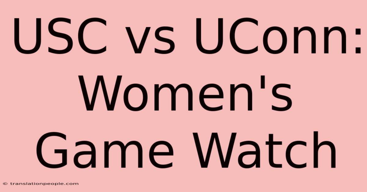 USC Vs UConn: Women's Game Watch