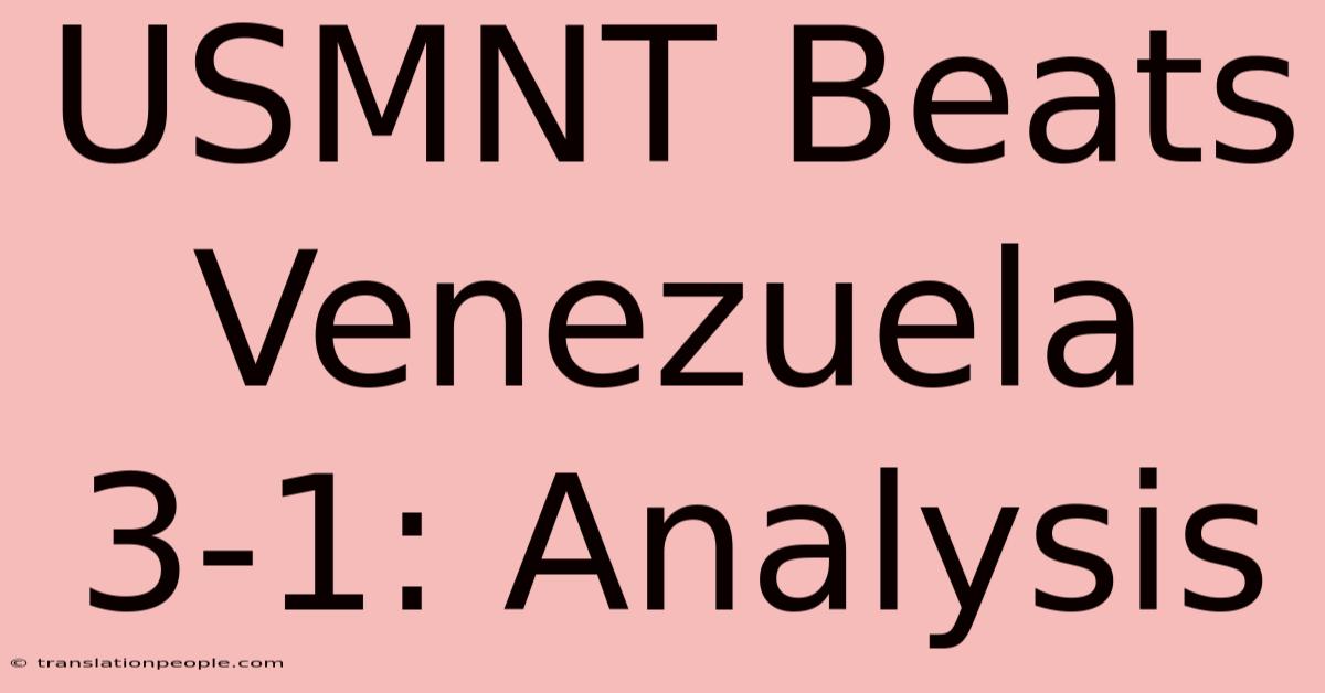 USMNT Beats Venezuela 3-1: Analysis