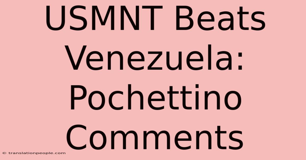 USMNT Beats Venezuela: Pochettino Comments