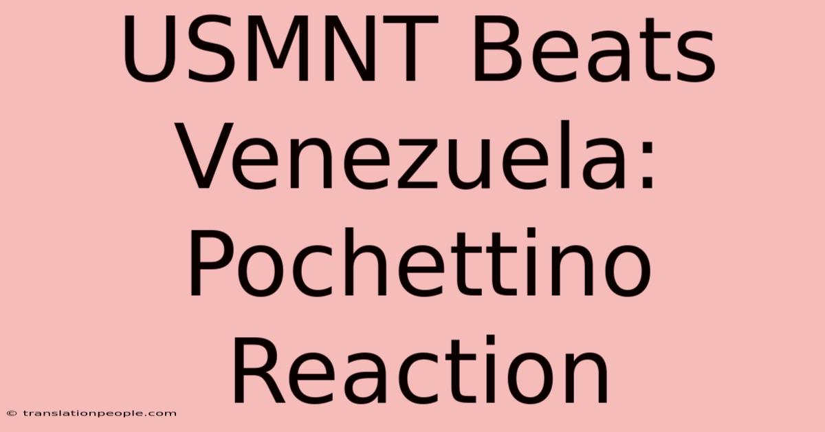 USMNT Beats Venezuela: Pochettino Reaction