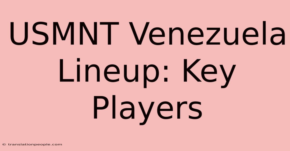 USMNT Venezuela Lineup: Key Players