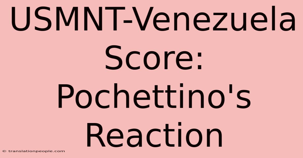 USMNT-Venezuela Score: Pochettino's Reaction