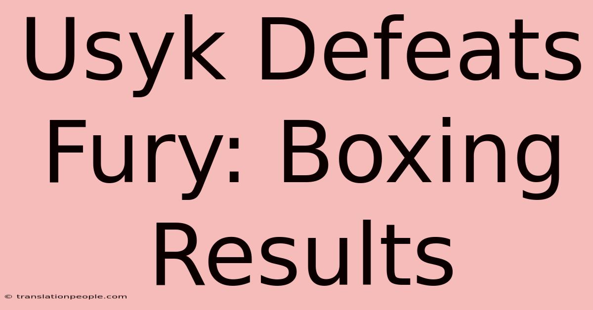 Usyk Defeats Fury: Boxing Results