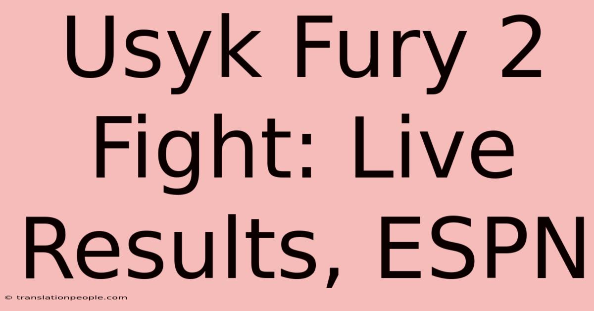 Usyk Fury 2 Fight: Live Results, ESPN