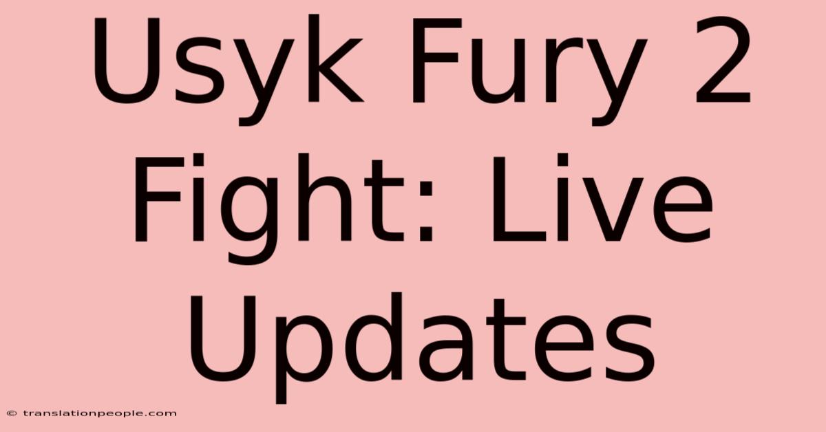 Usyk Fury 2 Fight: Live Updates