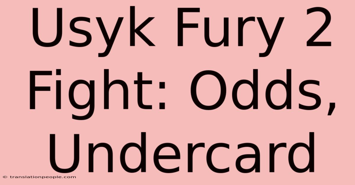 Usyk Fury 2 Fight: Odds, Undercard