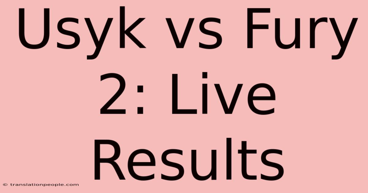 Usyk Vs Fury 2: Live Results