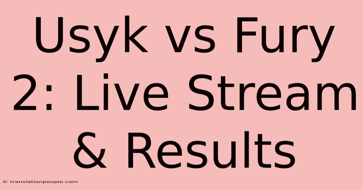 Usyk Vs Fury 2: Live Stream & Results