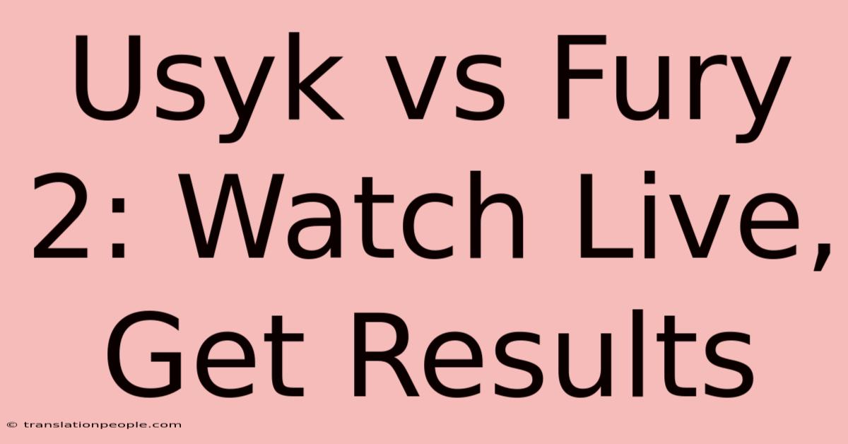 Usyk Vs Fury 2: Watch Live, Get Results