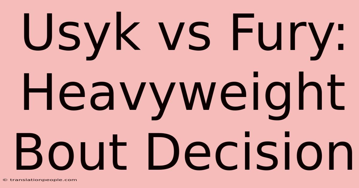 Usyk Vs Fury: Heavyweight Bout Decision