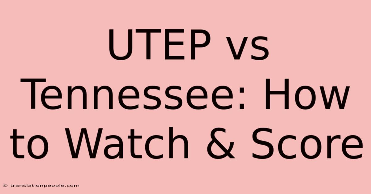 UTEP Vs Tennessee: How To Watch & Score